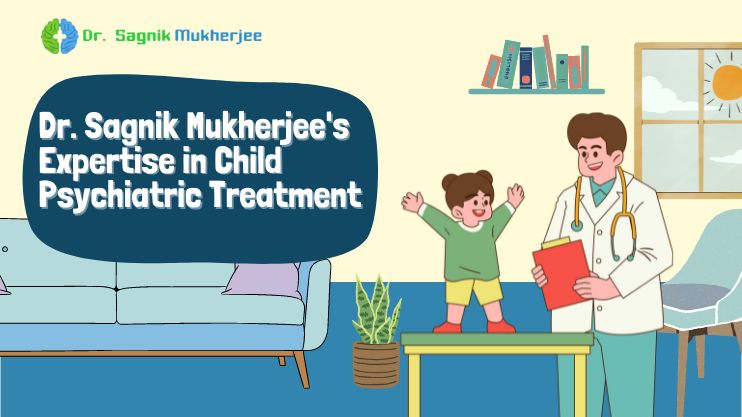 Dr. Sagnik Mukherjee's Expertise in Child Psychiatric Treatment_ Dr Sagnik Mukherjee | Best Psychiatrist In Kolkata