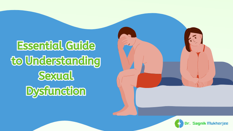 Essential Guide to Understanding Sexual Dysfunction_ Dr Sagnik Mukherjee | Best Psychiatrist In Kolkata